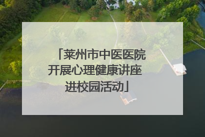 莱州市中医医院开展心理健康讲座 进校园活动