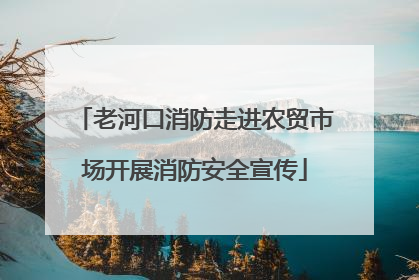 老河口消防走进农贸市场开展消防安全宣传
