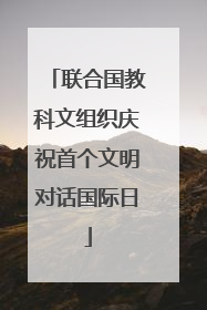 联合国教科文组织庆祝首个文明对话国际日