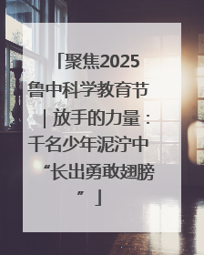 聚焦2025鲁中科学教育节｜放手的力量：千名少年泥泞中“长出勇敢翅膀”