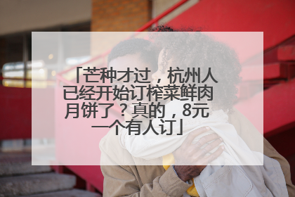 芒种才过，杭州人已经开始订榨菜鲜肉月饼了？真的，8元一个有人订