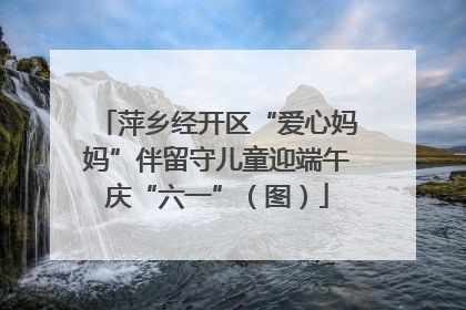 萍乡经开区“爱心妈妈”伴留守儿童迎端午庆“六一”（图）