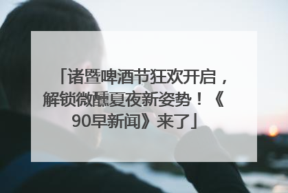 诸暨啤酒节狂欢开启，解锁微醺夏夜新姿势！《90早新闻》来了