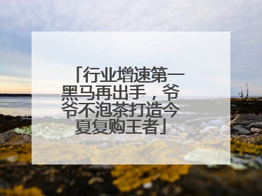 行业增速第一黑马再出手，爷爷不泡茶打造今夏复购王者