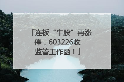 连板“牛股”再涨停，603226收监管工作函！
