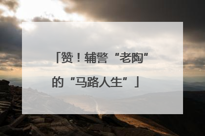 赞！辅警“老陶”的“马路人生”