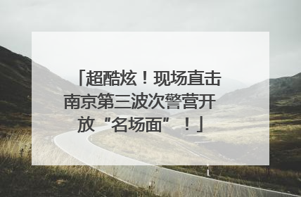 超酷炫！现场直击南京第三波次警营开放“名场面”！