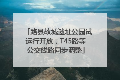路县故城遗址公园试运行开放，T45路等公交线路同步调整