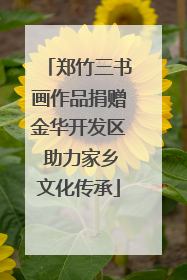 郑竹三书画作品捐赠金华开发区 助力家乡文化传承