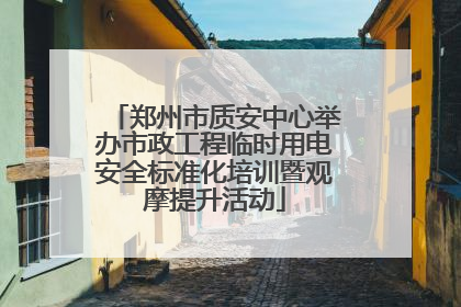 郑州市质安中心举办市政工程临时用电安全标准化培训暨观摩提升活动