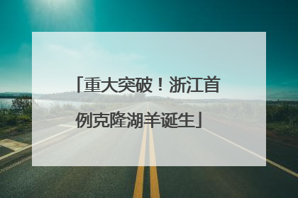 重大突破！浙江首例克隆湖羊诞生