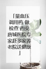 量血压 调用药 做检查 西安唐城医院专家赴多家养老院送健康