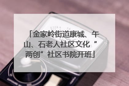 金家岭街道康城、午山、石老人社区文化“两创”社区书院开班