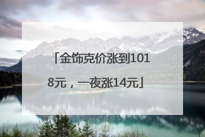 金饰克价涨到1018元，一夜涨14元