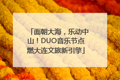面朝大海，乐动中山！DUO音乐节点燃大连文旅新引擎