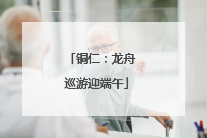 铜仁：龙舟巡游迎端午