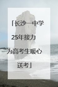 长沙一中学25年接力 为高考生暖心送考