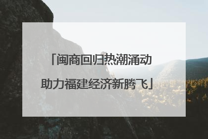 闽商回归热潮涌动 助力福建经济新腾飞