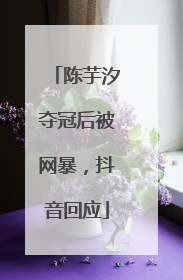 陈芋汐夺冠后被网暴，抖音回应