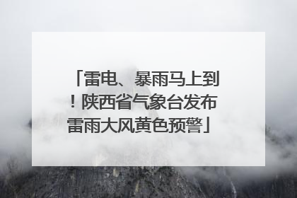 雷电、暴雨马上到！陕西省气象台发布雷雨大风黄色预警