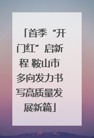 首季“开门红”启新程 鞍山市多向发力书写高质量发展新篇