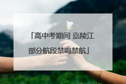 高中考期间 嘉陵江部分航段禁鸣禁航