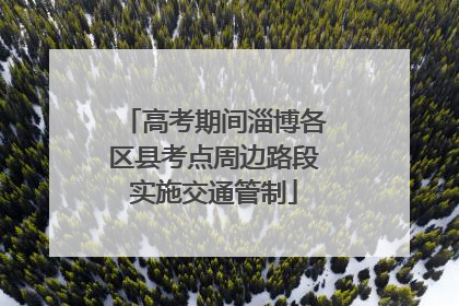 高考期间淄博各区县考点周边路段实施交通管制