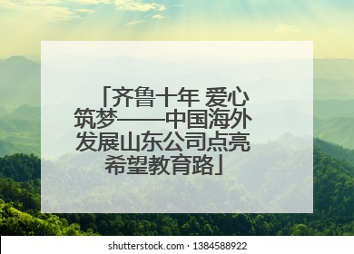齐鲁十年 爱心筑梦——中国海外发展山东公司点亮希望教育路