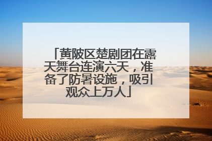 黄陂区楚剧团在露天舞台连演六天，准备了防暑设施，吸引观众上万人