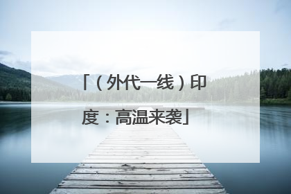 （外代一线）印度：高温来袭