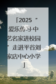 2025“爱乐传习·中艺名家进校园”走进平谷刘家店中心小学