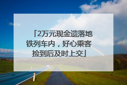 2万元现金遗落地铁列车内，好心乘客捡到后及时上交