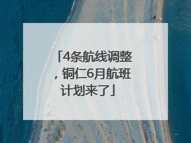 4条航线调整，铜仁6月航班计划来了