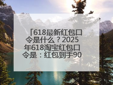 618最新红包口令是什么？2025年618淘宝红包口令是：红包到手90900，京东618红包口令是：红包到手798