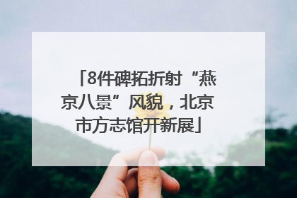 8件碑拓折射“燕京八景”风貌，北京市方志馆开新展