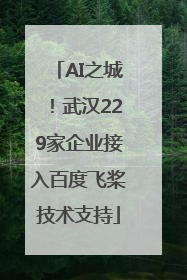 AI之城！武汉229家企业接入百度飞桨技术支持